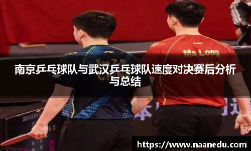南京乒乓球队与武汉乒乓球队速度对决赛后分析与总结